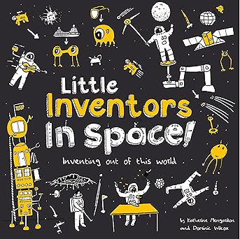 little inventors in space inventing out of this world 1st edition katherine mengardon ,dominic wilcox