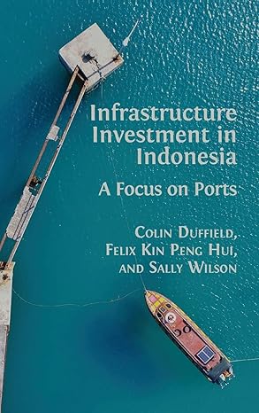 infrastructure investment in indonesia a focus on ports 1st edition colin duffield ,felix kin peng hui ,sally