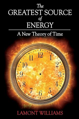 the greatest source of energy a new theory of time 1st edition mr lamont williams 1982006609, 978-1982006600