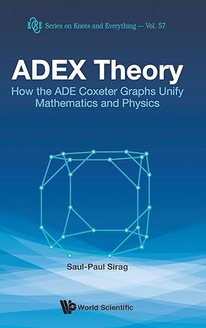 adex theory how the ade coxeter graphs unify mathematics and physics 1st edition saul paul sirag 9814656496,