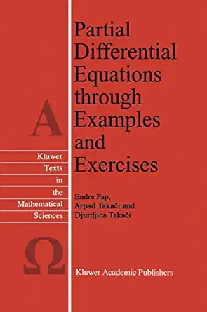 partial differential equations through examples and exercises 1st edition e pap ,arpad takaci ,djurdjica