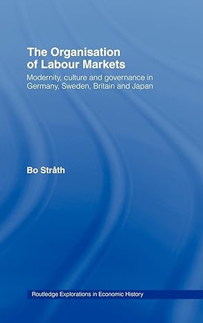 the organization of labour markets modernity culture and governance in germany sweden britain and japan 1st