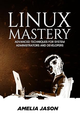linux mastery advanced techniques for system administrators and developers 1st edition amelia jason