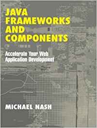 java frameworks and components accelerate your web application development 1st edition michael nash