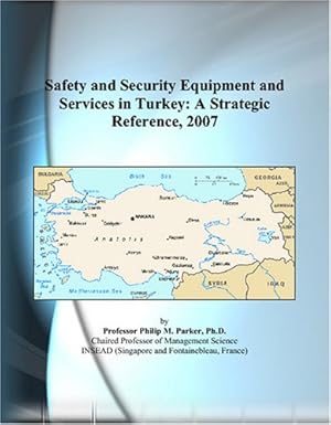 safety and security equipment and services in turkey a strategic reference 2007 1st edition philip m parker