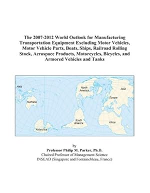 the 2007 2012 world outlook for manufacturing transportation equipment excluding motor vehicles motor vehicle