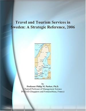 travel and tourism services in sweden a strategic reference 2006 1st edition philip m parker 0497824248,