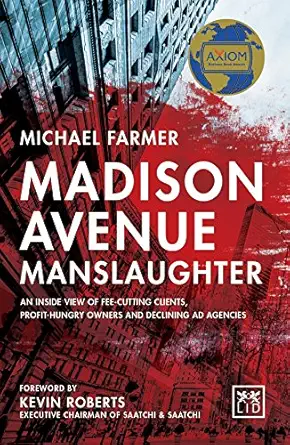 madison avenue manslaughter an inside view of fee cutting clients profit hungry owners and declining ad