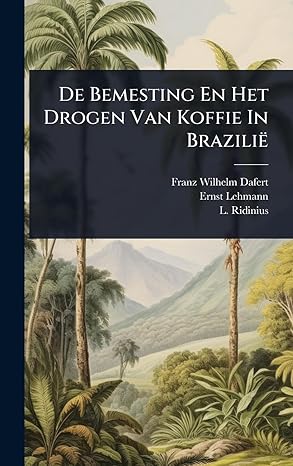 de bemesting en het drogen van koffie in brazilia 1st edition franz wilhelm dafert ,ernst lehmann ,l ridinius