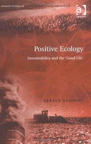 positive ecology sustainability and the good life 1st edition gerald schmidt 0754646025, 978-0754646020
