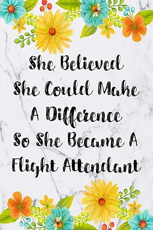 she believed she could make a difference so she became a flight attendant blank lined journal for flight