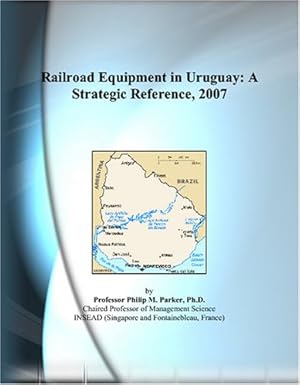 railroad equipment in uruguay a strategic reference 2007 1st edition philip m parker 0497824655,