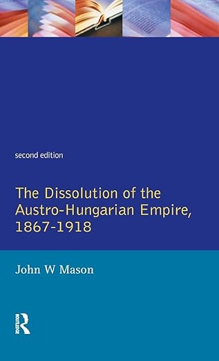 the dissolution of the austro hungarian empire 1867 1918 1st edition john w mason 1138161454, 978-1138161450