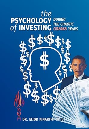 the psychology of investing during the chaotic obama years 1st edition dr elior kinarthy phd 1453573712,