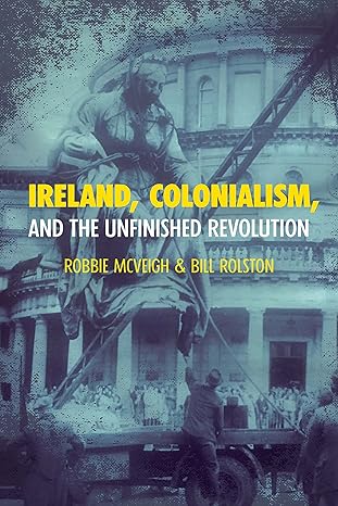 ireland colonialism and the unfinished revolution 1st edition robbie mcveigh ,bill rolston 1642599840,