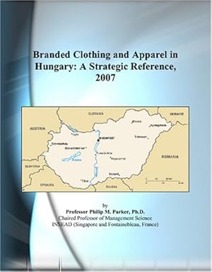 branded clothing and apparel in hungary a strategic reference 2007 1st edition philip m parker 0497360055,