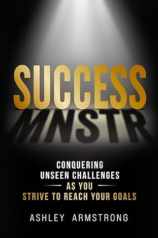 success mnstr conquering unseen challenges as you strive to reach your goals 1st edition ashley armstrong