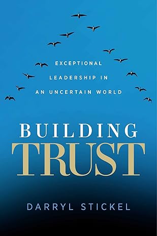 building trust exceptional leadership in an uncertain world 1st edition ph d darryl stickel 1637630794,
