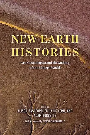 new earth histories geo cosmologies and the making of the modern world 1st edition dipesh chakrabarty ,alison