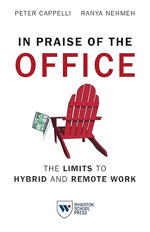 in praise of the office the limits to hybrid and remote work 1st edition peter cappelli ,ranya nehmeh