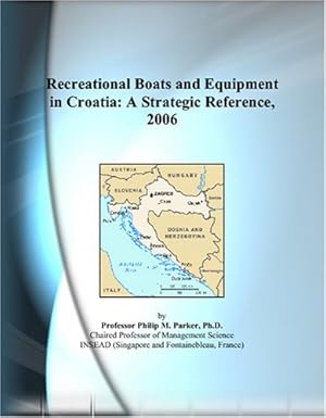 recreational boats and equipment in croatia a strategic reference 2006 1st edition philip m parker