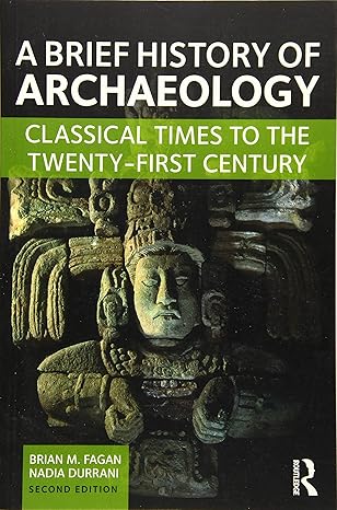 a brief history of archaeology classical times to the twenty first century 1st edition brian m fagan ,nadia