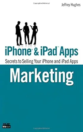 iphone and ipad apps marketing secrets to selling your iphone and ipad apps 1st edition jeffrey f hughes