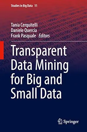 transparent data mining for big and small data 1st edition tania cerquitelli ,daniele quercia ,frank pasquale