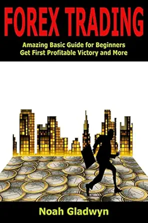 forex trading amazing basic guide for beginners get first profitable victory and more 1st edition noah