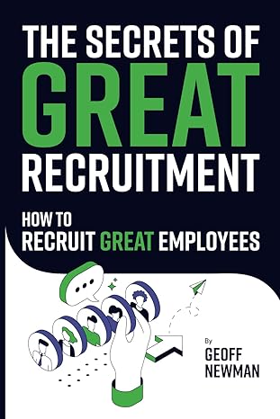 the secrets of great recruitment how to recruit great employees 1st edition mr geoff newman 1739384504,
