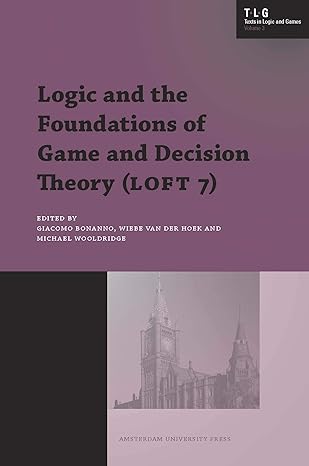 logic and the foundations of game and decision theory 1st edition giacomo bonanno ,michael wooldridge ,wiebe