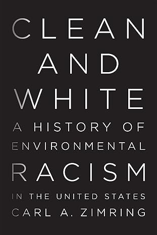 clean and white a history of environmental racism in the united states 1st edition carl abraham zimring
