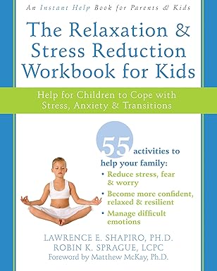 the relaxation and stress reduction workbook for kids help for children to cope with stress anxiety and