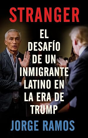 stranger / stranger the challenge of a latino immigrant in the trump era el desafio de un inmigrante latino