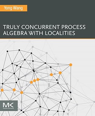 truly concurrent process algebra with localities 1st edition yong wang ph d 0443330689, 978-0443330681