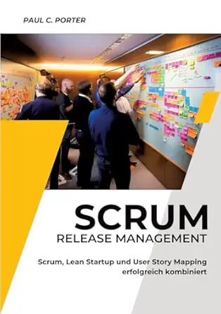 scrum release management scrum lean startup und user story mapping erfolgreich kombiniert 1st edition paul c