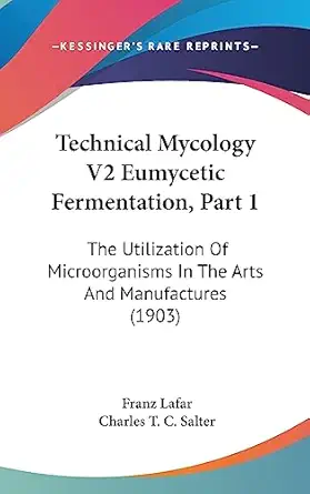technical mycology v2 eumycetic fermentation part 1 the utilization of microorganisms in the arts and