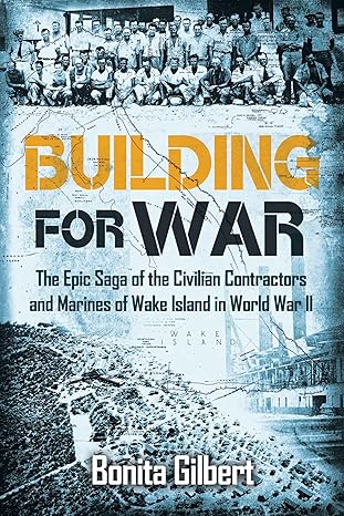 building for war the epic saga of the civilian contractors and marines of wake island in world war ii 1st