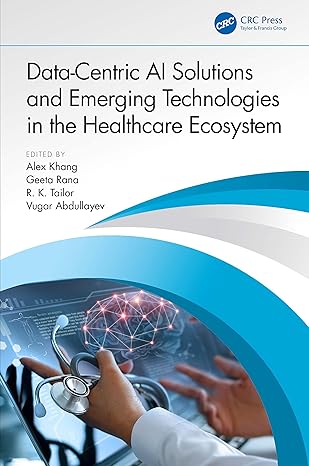 data centric ai solutions and emerging technologies in the healthcare ecosystem 1st edition alex khang ,geeta