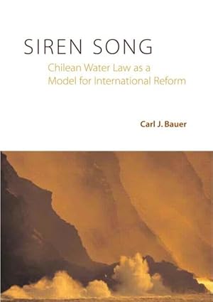 siren song chilean water law as a model for international reform 1st edition carl j bauer 1891853791,