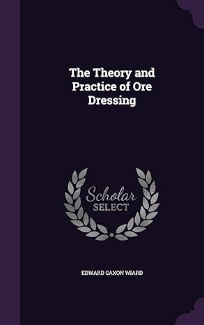 the theory and practice of ore dressing 1st edition edward saxon wiard 135723404x, 978-1357234041