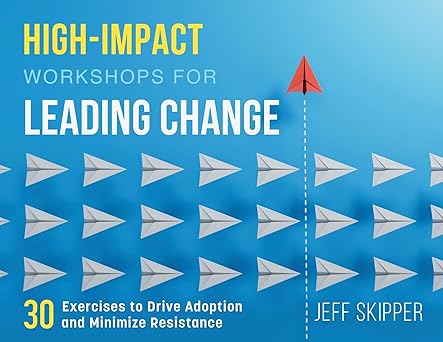 high impact workshops for leading change 30 exercises to drive adoption and minimize resistance 1st edition