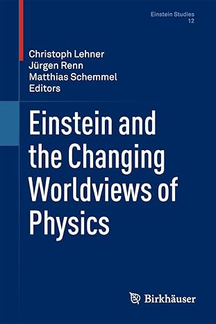 einstein and the changing worldviews of physics 1st edition christoph lehner ,ja 1/4rgen renn ,matthias