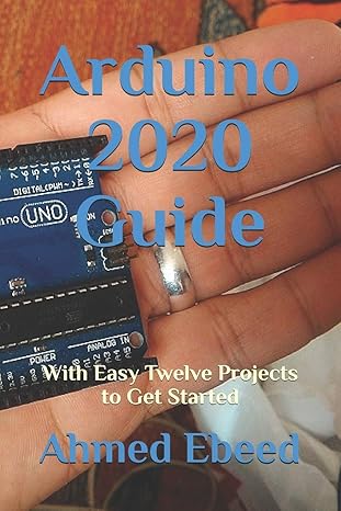 arduino 2020 guide with easy twelve projects to get started 1st edition ahmed ebeed ,sarah medhat 1696876567,