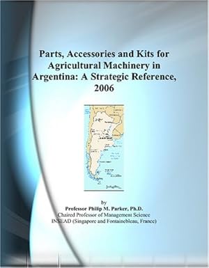 parts accessories and kits for agricultural machinery in argentina a strategic reference 2006 1st edition