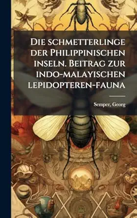 die schmetterlinge der philippinischen inseln beitrag zur indo malayischen lepidopteren fauna 1st edition
