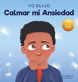 yo elijo calmar mi ansiedad un libro colorido e ilustrado sobre estrategias calmantes para nia os ansiosos