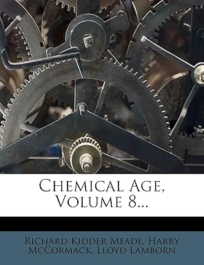 chemical age volume 8 1st edition richard kidder meade ,harry mccormack ,alexander g sclater 1246678454,