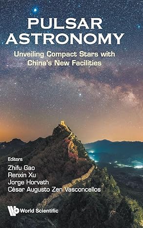 pulsar astronomy unveiling compact stars with chinas new facilities 1st edition zhifu gao ,renxin xu ,jorge