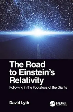 the road to einsteins relativity following in the footsteps of the giants 1st edition david lyth 0367002531,